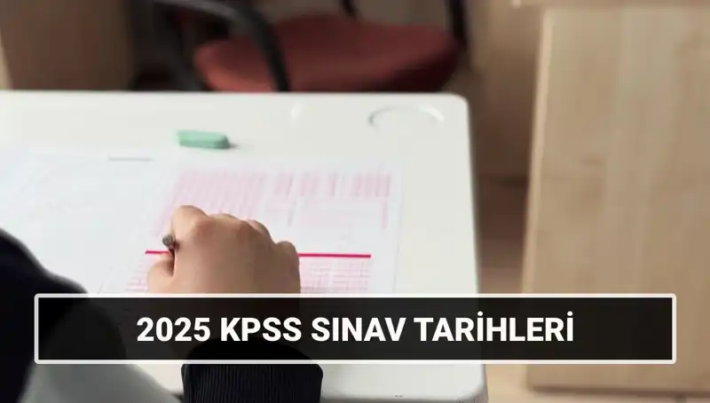 2025 KPSS Sınav Tarihleri Belirlendi: Genel Kültür ve Alan Bilgisi Ne Zaman?
