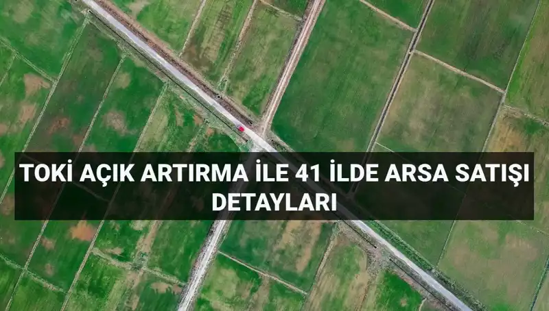 TOKİ 41 İlde 306 Arsa Satıyor: Açık Artırma Detayları Açıklandı